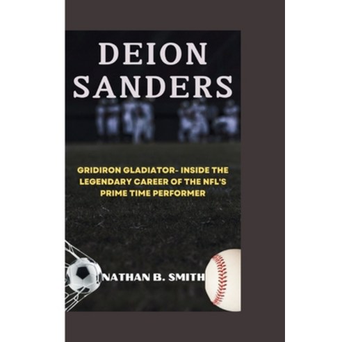 (영문도서) Deion Sanders: Gridiron Gladiator- Inside the Legendary Career of the NFL''s Prime Time Performer Paperback, Independently Published, English, 9798878913324