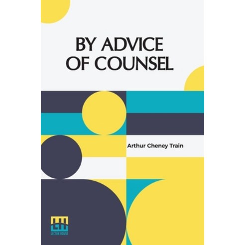 (영문도서) By Advice Of Counsel: Being Adventures Of The Celebrated Firm Of Tutt & Tutt Paperback, Lector House, English, 9789356143463