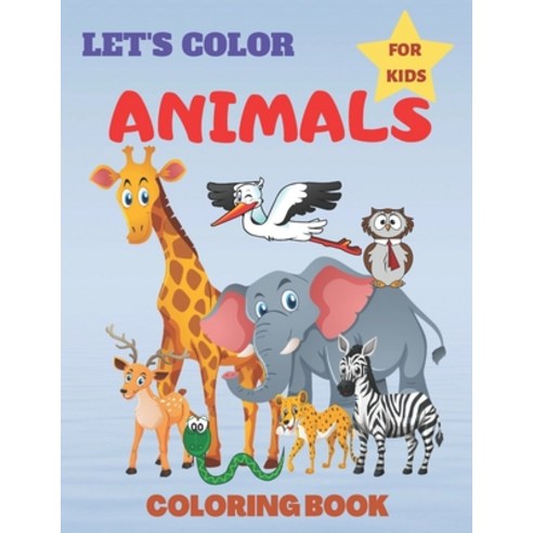 Animals Coloring Book For Kids Let''s Color: Cute Animals Coloring Books For Toddlers and Kids Ages 2-9 Paperback, Independently Published, English, 9798686016934