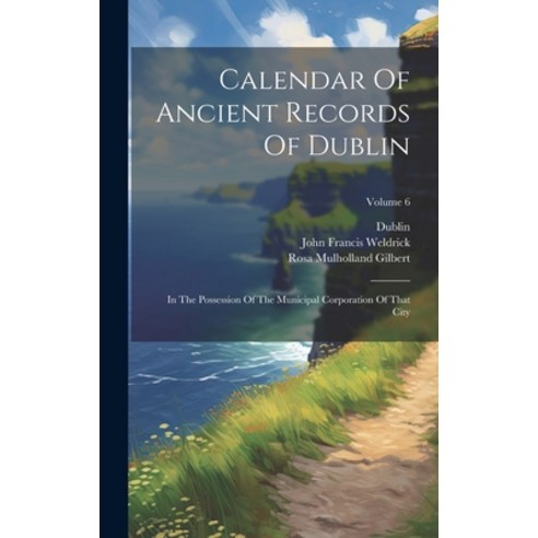 (영문도서) Calendar Of Ancient Records Of Dublin: In The Possession Of The Municipal Corporation Of That... Hardcover, Legare Street Press, English, 9781020206238