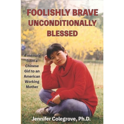 (영문도서) Foolishly Brave Unconditionally Blessed: A Memoir From a Chinese Girl to an American Working ... Paperback, Independently Published, English, 9798431537912