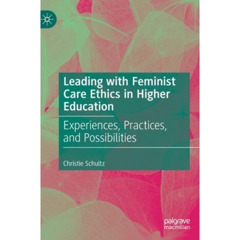 (영문도서) Leading with Feminist Care Ethics in Higher Education: Experiences Practices and Possibilities Hardcover, Palgrave MacMillan, English, 9783031171840