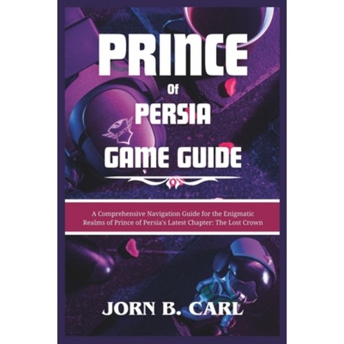 (영문도서) Prince of Persia Game Guide: A Comprehensive Navigation Guide for the Enigmatic Realms of Pri... Paperback, Independently Published, English, 9798876108784
