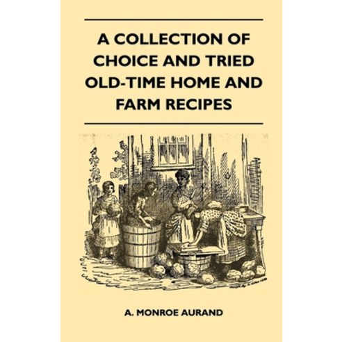 (영문도서) A Collection of Choice and Tried Old-Time Home and Farm Recipes Paperback, Hunt Press, English, 9781446525371