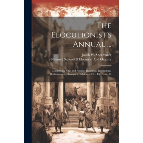 (영문도서) The Elocutionist''s Annual ...: Comprising New and Popular Readings Recitations Declamations... Paperback, Legare Street Press, English, 9781022693470