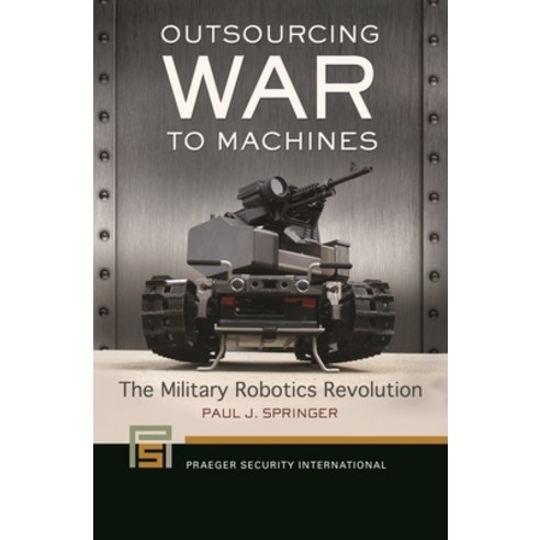 (영문도서) Outsourcing War to Machines: The Military Robotics Revolution Paperback, Bloomsbury Academic, English, 9798765115039