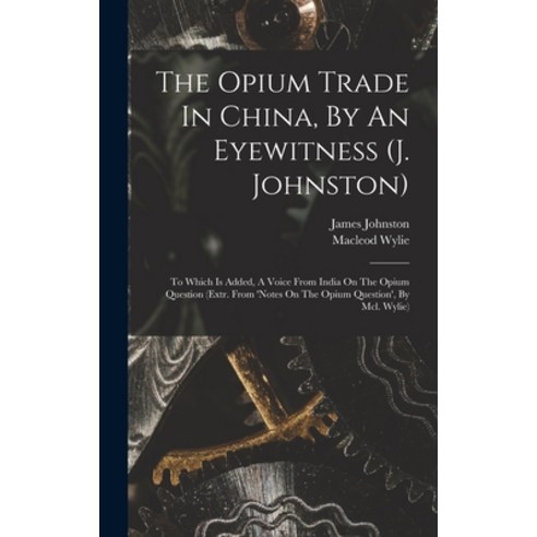 (영문도서) The Opium Trade In China By An Eyewitness (j. Johnston): To Which Is Added A Voice From Ind... Hardcover, Legare Street Press, English, 9781018806280