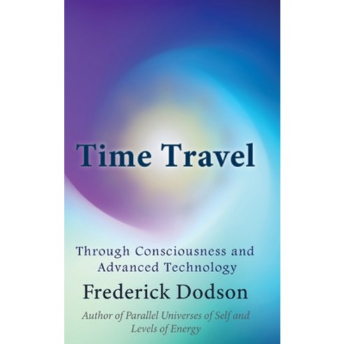 Time Travel through Consciousness and Advanced Technology Hardcover, Lulu.com, English, 9781008986756