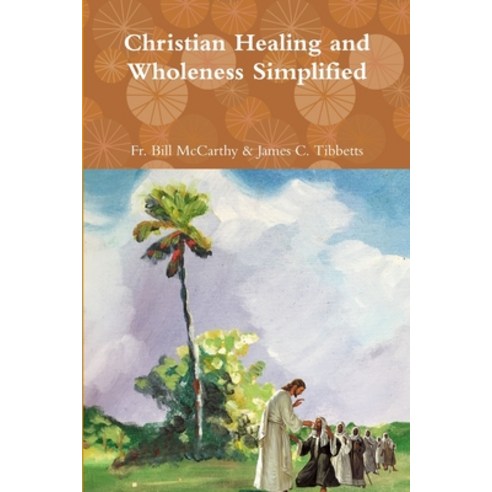 Christian Healing and Wholeness Simplified Paperback, Lulu.com