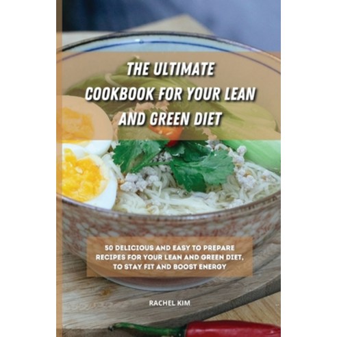 The Ultimate Cookbook for Your Lean and Green Diet: 50 delicious and easy to prepare recipes for you... Paperback, Rachel Kim, English, 9781801901277