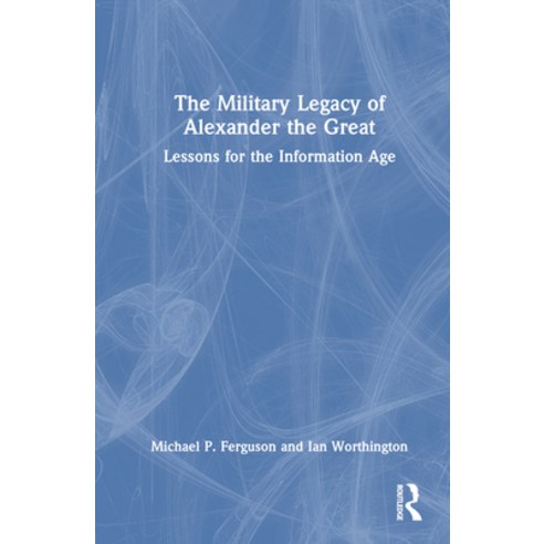 (영문도서) The Military Legacy of Alexander the Great: Lessons for the Information Age Hardcover, Routledge, English, 9780367482435