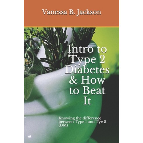 Intro to Type 2 Diabetes & How to Beat It: Knowing the difference between Type 1 and Tye 2 (DM) Paperback, Independently Published, English, 9798735652977