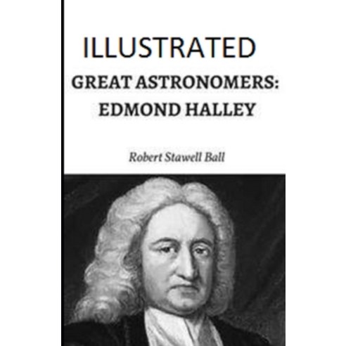 Great Astronomers: Edmond Halley Illustrated Paperback, Independently Published