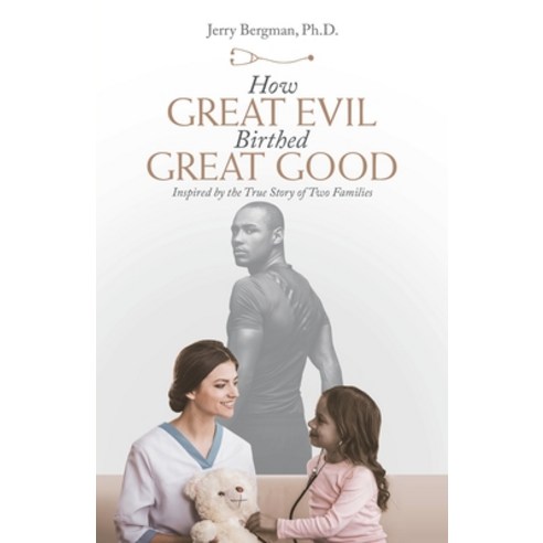 How Great Evil Birthed Great Good: Inspired by the True Story of Two Families Paperback, WestBow Press