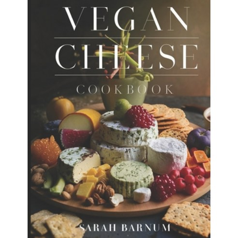 (영문도서) Vegan Cheese Cookbook: Delicious Plant-Based Cheesemaking From Scratch At Home Paperback, Independently Published, English, 9798321058831