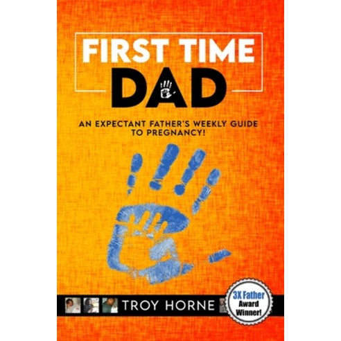 First Time Dad: An Expectant Father''s Weekly Guide To Pregnancy Paperback, Independently Published, English, 9798705161041