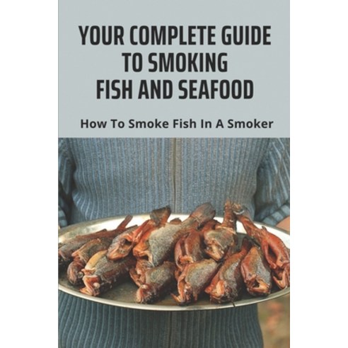 (영문도서) Your Complete Guide To Smoking Fish and Seafood: How To Smoke Fish In A Smoker: Barbecue Seaf... Paperback, Independently Published, English, 9798507057085