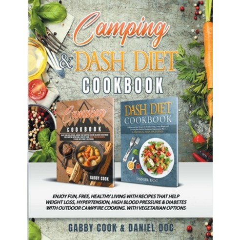 CAMPING and DASH Diet Cookbook: Enjoy Fun Free Healthy Living with Recipes that Help Weight Loss ... Paperback, D&g Publishing Ltd, English, 9781914129117