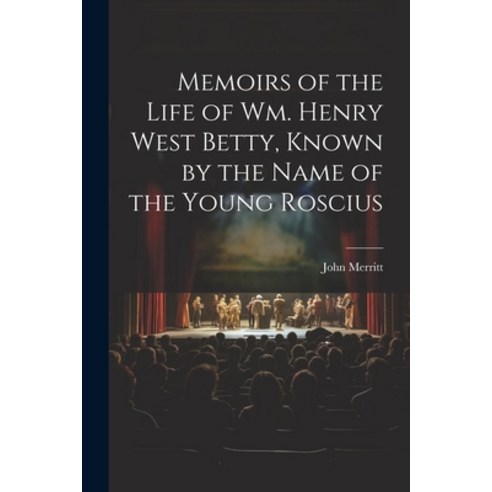 (영문도서) Memoirs of the Life of Wm. Henry West Betty Known by the Name of the Young Roscius Paperback, Legare Street Press, English, 9781022785427