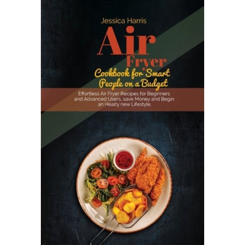 Air Fryer Cookbook for Smart People on a Budget: Effortless Air Fryer Recipes for Beginners and Adva... Paperback, Melissa Larris, English, 9781802190014