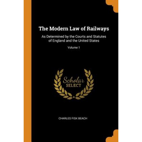 (영문도서) The Modern Law of Railways: As Determined by the Courts and Statutes of England and the Unite... Paperback, Franklin Classics, English, 9780342291946