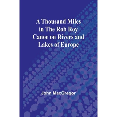 (영문도서) A Thousand Miles in the Rob Roy Canoe on Rivers and Lakes of Europe Paperback, Alpha Edition, English, 9789357940306