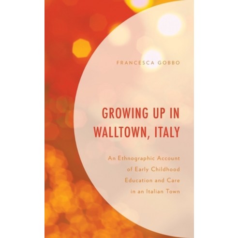 Growing Up in Walltown Italy: An Ethnographic Account of Early Childhood Education and Care in an I... Hardcover, Lexington Books, English, 9781498577533