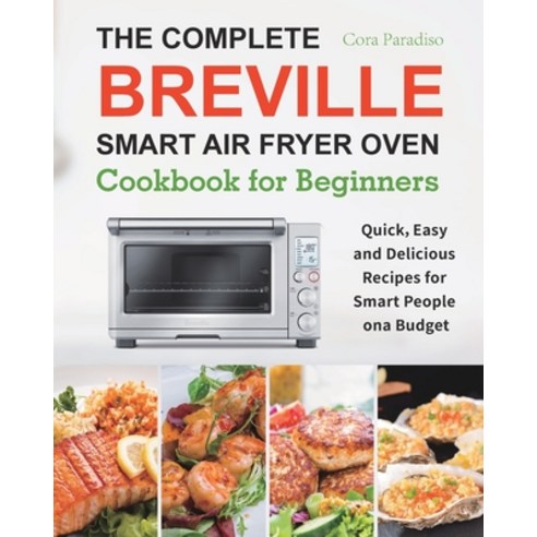 The Complete Breville Smart Air Fryer Oven Cookbook for Beginners: Quick Easy and Delicious Recipes... Paperback, Esteban McCarter, English, 9781801210485