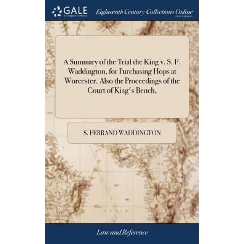 (영문도서) A Summary of the Trial the King v. S. F. Waddington for Purchasing Hops at Worcester. Also t... Hardcover, Gale Ecco, Print Editions, English, 9781379534259
