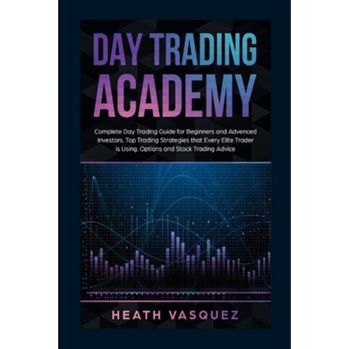 Day Trading Academy: Complete Day Trading Guide for Beginners and Advanced Investors: Top Trading St... Paperback, Heath Vasquez, English, 9781801789875