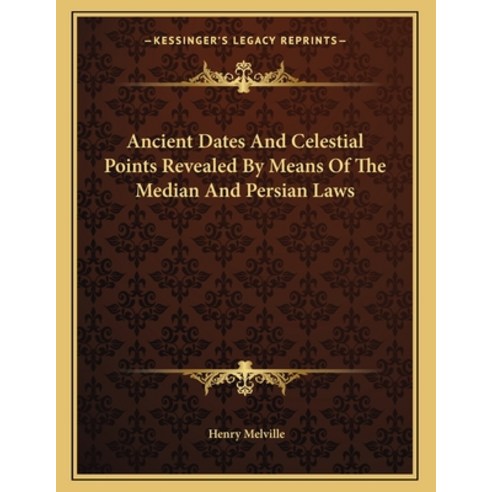 Ancient Dates and Celestial Points Revealed by Means of the Median and Persian Laws Paperback, Kessinger Publishing, English, 9781163045336