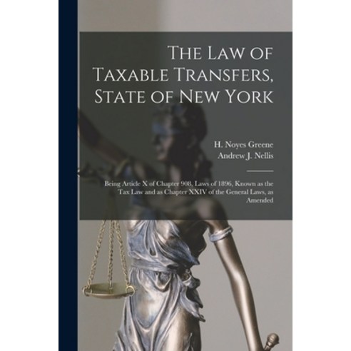 (영문도서) The Law of Taxable Transfers State of New York: Being Article X of Chapter 908 Laws of 1896... Paperback, Legare Street Press, English, 9781014181718