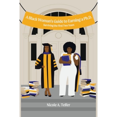 A Black Woman''s Guide to Earning a Ph.D.: Surviving the First 2 Years Paperback, Xlibris Us