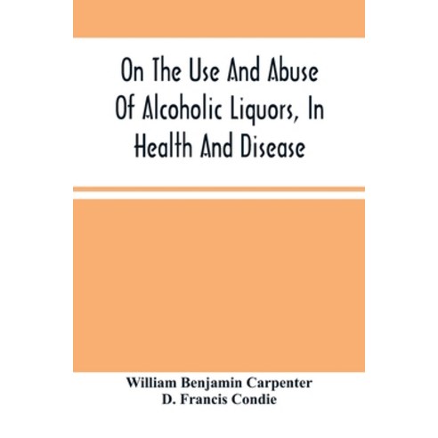 On The Use And Abuse Of Alcoholic Liquors In Health And Disease Paperback, Alpha Edition, English, 9789354502118