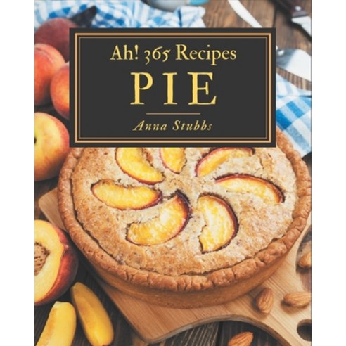 Ah! 365 Pie Recipes: Save Your Cooking Moments with Pie Cookbook! Paperback, Independently Published, English, 9798580023298