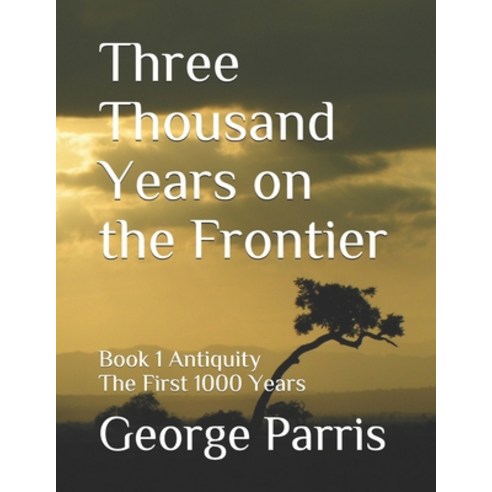 Three Thousand Years on the Frontier: Book 1 Antiquity The First 1000 Years Paperback, Independently Published, English, 9798702038872