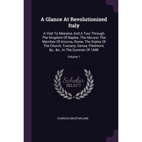 (영문도서) A Glance At Revolutionized Italy: A Visit To Messina And A Tour Through The Kingdom Of Naple... Paperback, Palala Press, English, 9781378849521