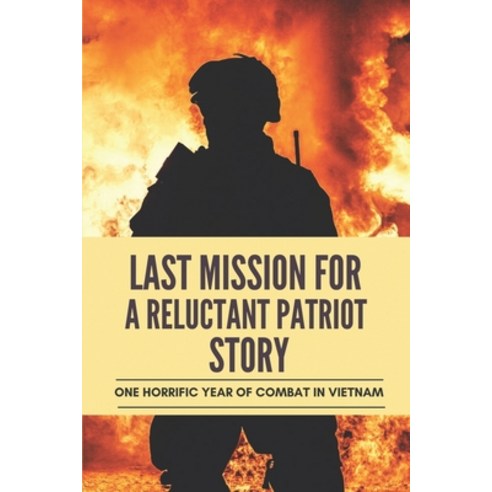 (영문도서) Last Mission For A Reluctant Patriot Story: One Horrific Year Of Combat In Vietnam: Vietnam War Paperback, Independently Published, English, 9798513907947