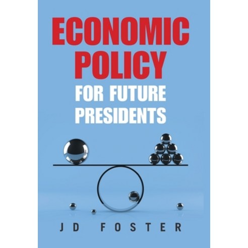 Economic Policy for Future Presidents Hardcover, Xlibris Us, English, 9781664144743