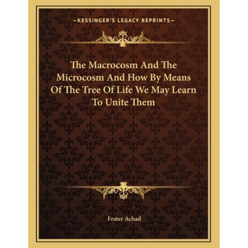 The Macrocosm and the Microcosm and How by Means of the Tree of Life We May Learn to Unite Them Paperback, Kessinger Publishing, English, 9781162997667