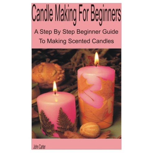 (영문도서) Candle Making for Beginners: A Step By Step Beginner Guide to Making Scented Candles Paperback, Independently Published, English, 9798352468135