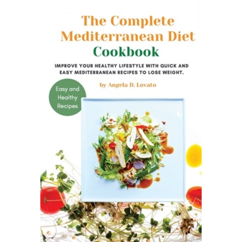 (영문도서) The Complete Mediterranean diet Cookbook: Improve Your Healthy Lifestyle With Quick And Easy ... Paperback, Angela D. Lovato, English, 9781802763928