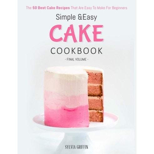 Simple and Easy Cake Cookbook: The 50 Best Cake Recipes That Are Easy To Make For Beginners (Volume 4) Paperback, Independently Published, English, 9798580810010