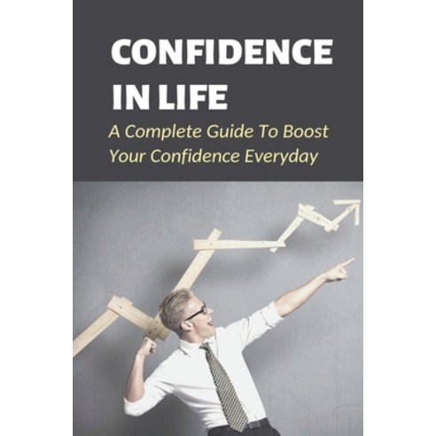 (영문도서) Confidence In Life: A Complete Guide To Boost Your Confidence ...