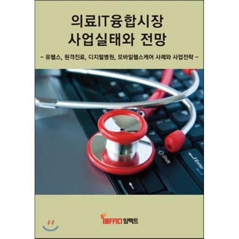 의료IT융합시장 사업실태와 전망:유헬스 원격진료 디지털병원 모바일헬스케어 사례와 사업전략, 임팩트, 임팩트 편집부