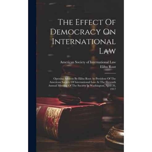 (영문도서) The Effect Of Democracy On International Law: Opening Address By Elihu Root As President Of T... Hardcover, Legare Street Press, English, 9781019708965