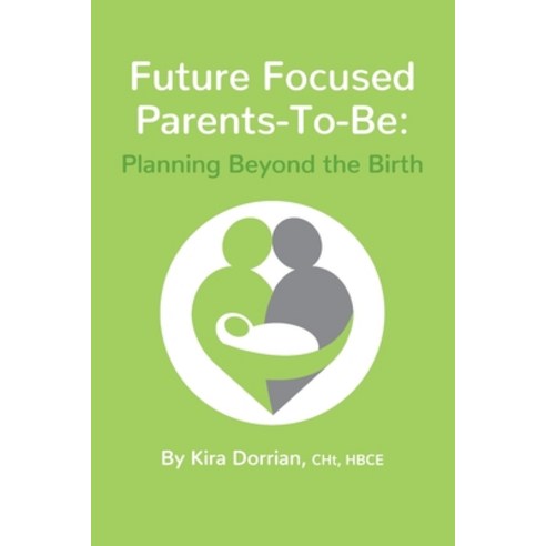 Future Focused Parents-To-Be: Planning Beyond the Birth Paperback, Future Focused Parenting, English, 9780578406626