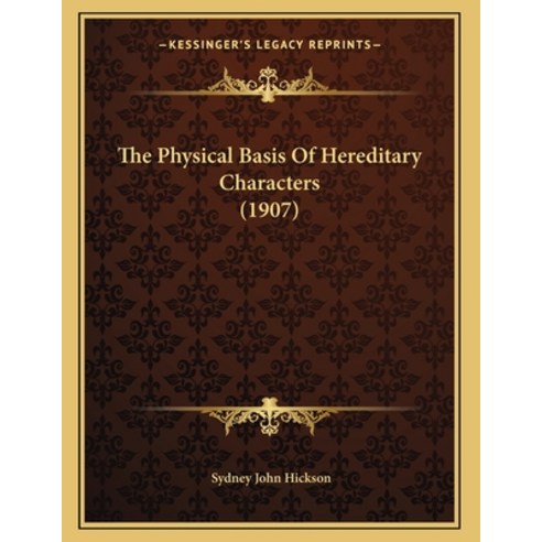 The Physical Basis Of Hereditary Characters (1907) Paperback, Kessinger Publishing