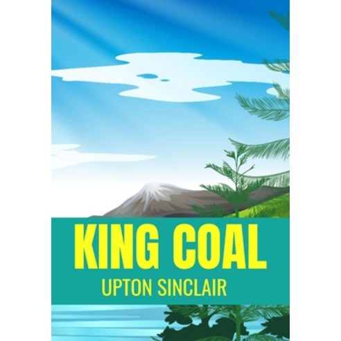 King Coal Upton Sinclair: Classic Fiction Novel Paperback, Independently Published