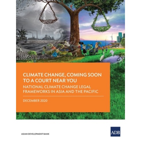 Climate Change Coming Soon to a Court Near You: National Climate Change Legal Frameworks in Asia an... Paperback, Asian Development Bank, English, 9789292625474